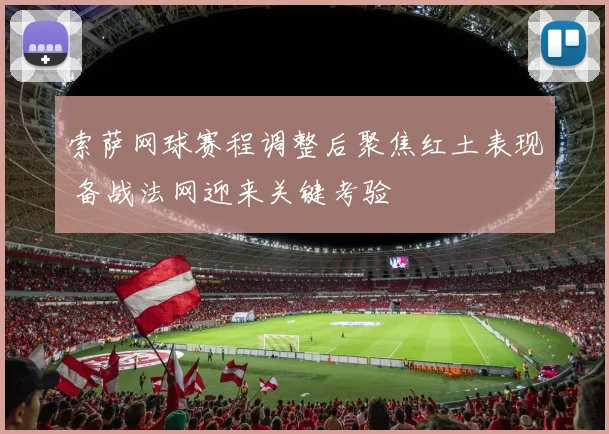 索萨网球赛程调整后聚焦红土表现 备战法网迎来关键考验