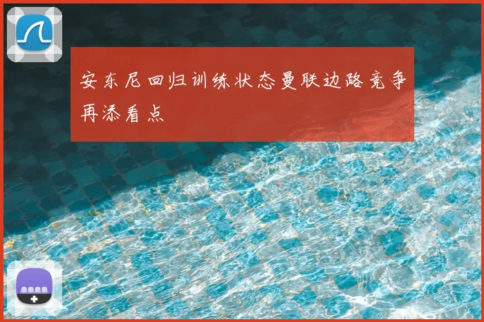 安东尼回归训练状态曼联边路竞争再添看点