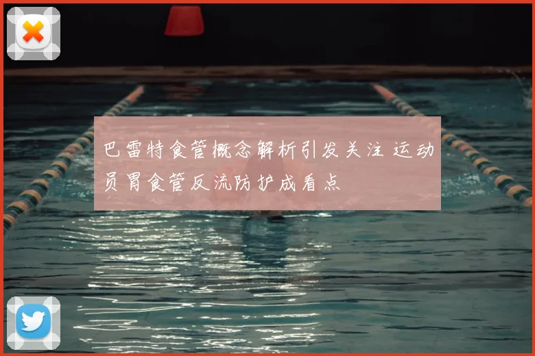巴雷特食管概念解析引发关注 运动员胃食管反流防护成看点